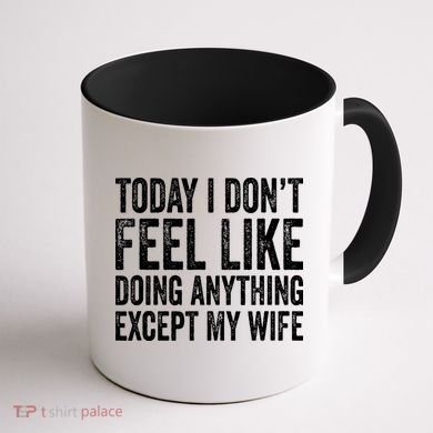 Today I Dont Fell Like Doing Anything Except My Wife Coffee Mug back