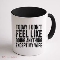 Today I Dont Fell Like Doing Anything Except My Wife Coffee Mug thumb 1