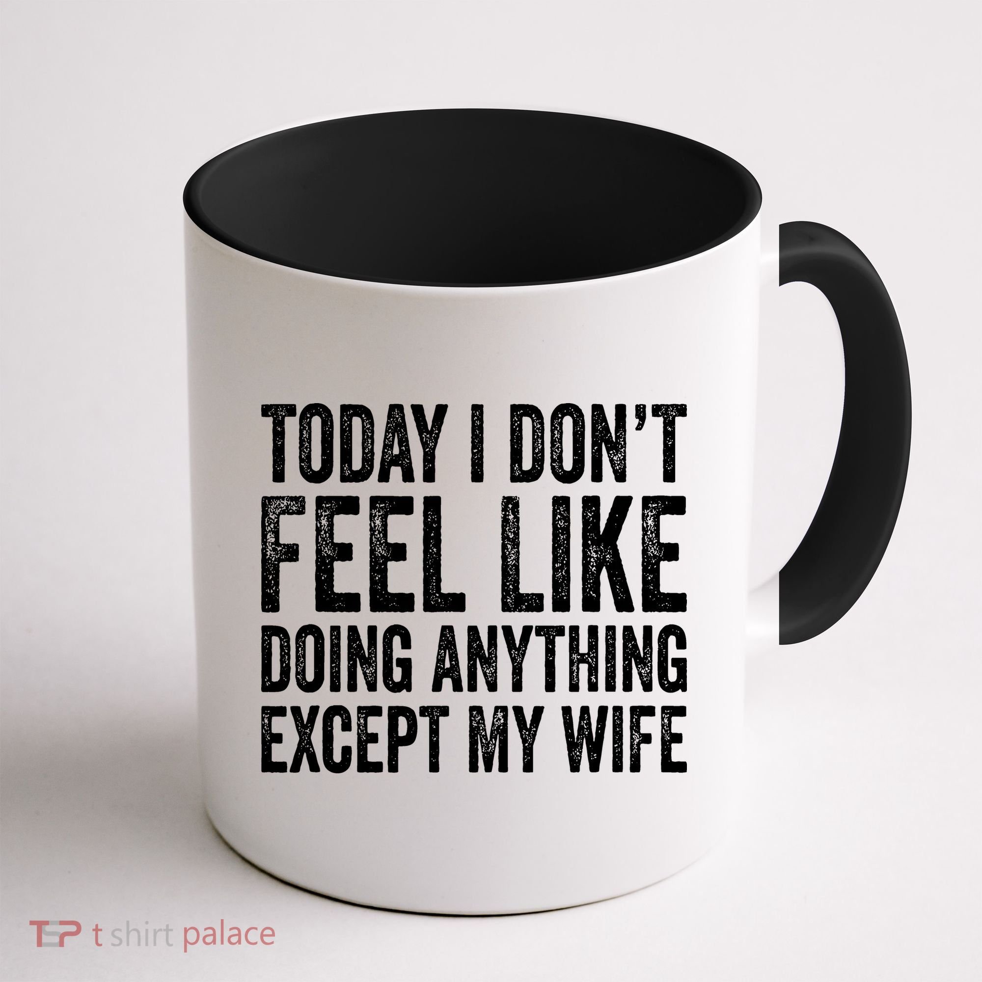 Today I Dont Fell Like Doing Anything Except My Wife Coffee Mug
