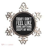 Today I Dont Fell Like Doing Anything Except My Wife Ornament thumb 0