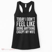 Today I Dont Fell Like Doing Anything Except My Wife Women's Tank Top thumb 0