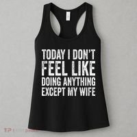 Today I Dont Fell Like Doing Anything Except My Wife Women's Tank Top thumb 3