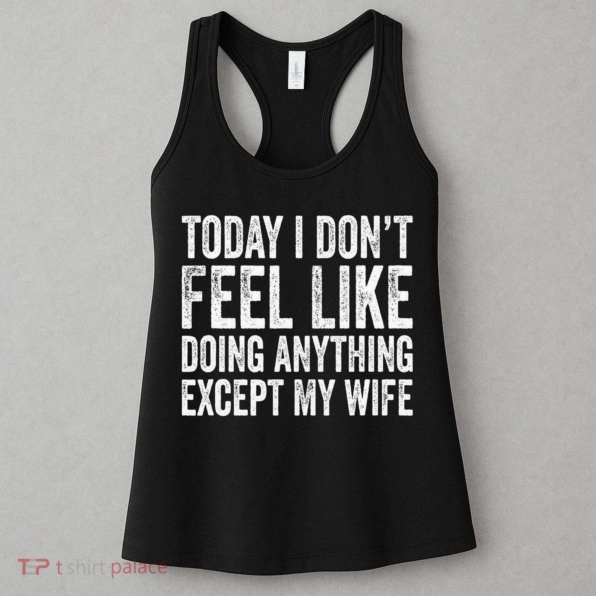 Today I Dont Fell Like Doing Anything Except My Wife Women's Tank Top