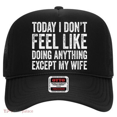 Today I Dont Fell Like Doing Anything Except My Wife Hat