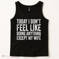 Today I Dont Fell Like Doing Anything Except My Wife Tank Top thumb 2