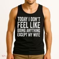 Today I Dont Fell Like Doing Anything Except My Wife Tank Top thumb 3