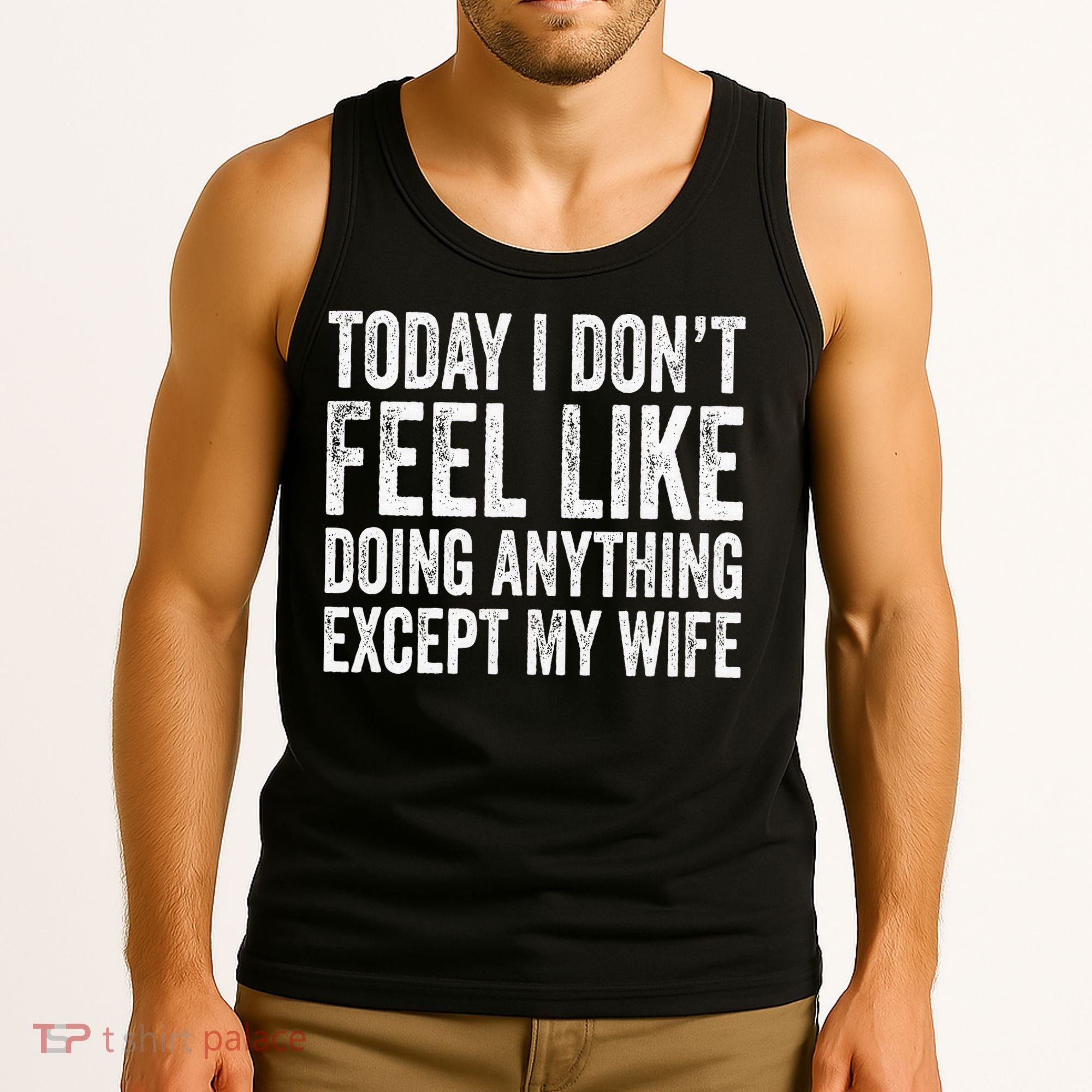 Today I Dont Fell Like Doing Anything Except My Wife Tank Top