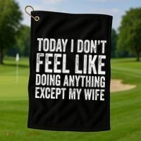 Today I Dont Fell Like Doing Anything Except My Wife Golf Towel thumb 1