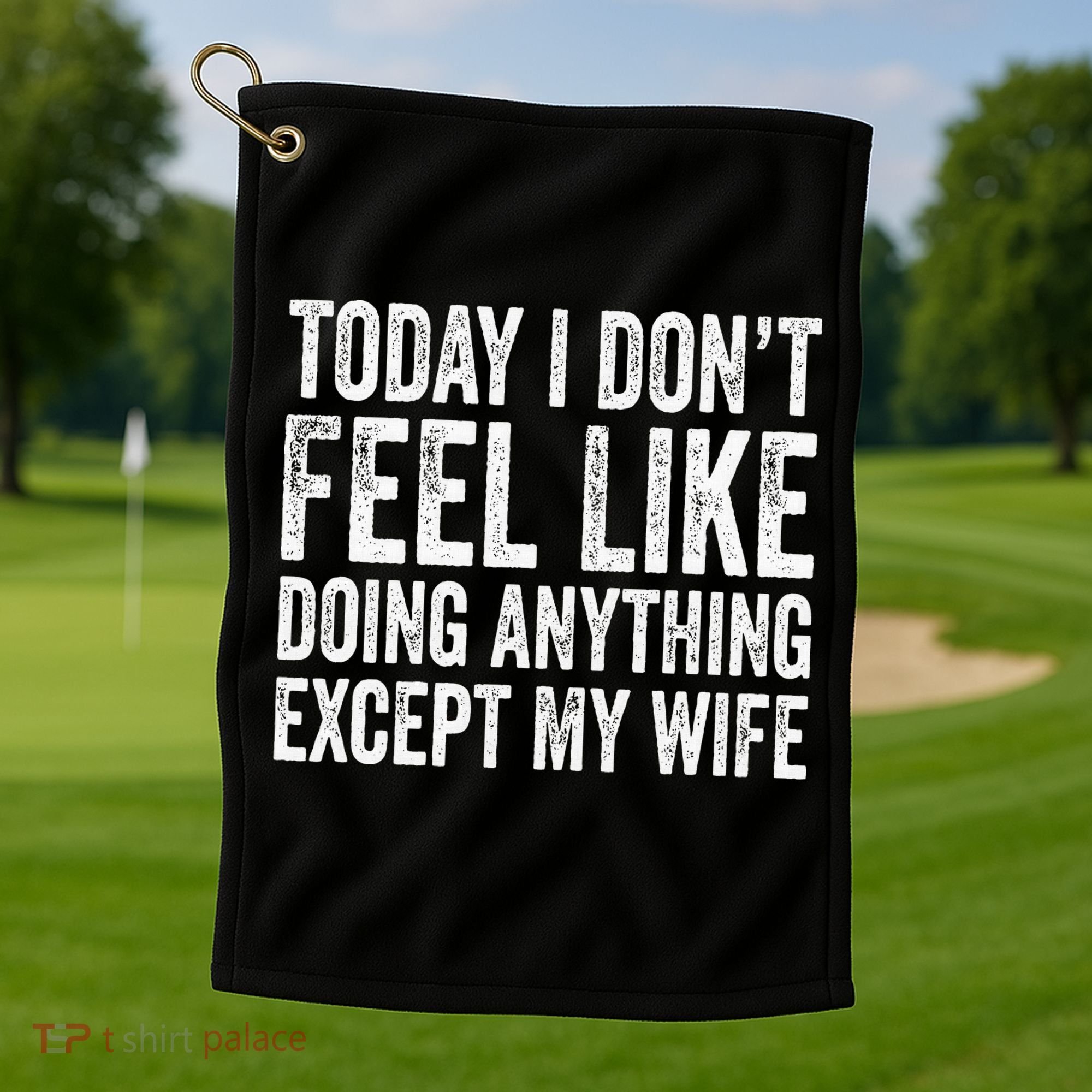 Today I Dont Fell Like Doing Anything Except My Wife Golf Towel