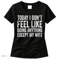 Today I Dont Fell Like Doing Anything Except My Wife Women's T-Shirt thumb 0