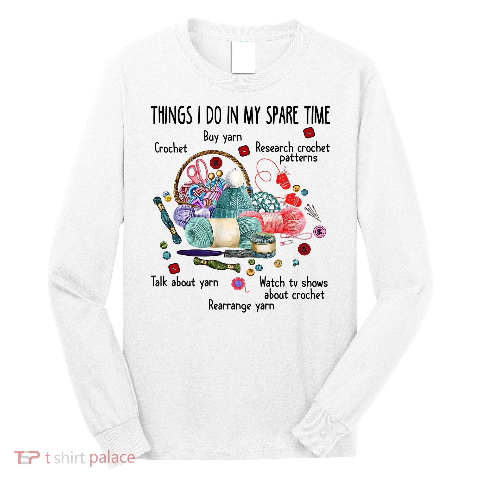 Thing I Do In My Spare Time Crochet Funny Crocheting Great Gift Long Sleeve Shirt