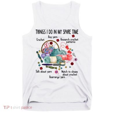 Thing I Do In My Spare Time Crochet Funny Crocheting Great Gift Tank Top