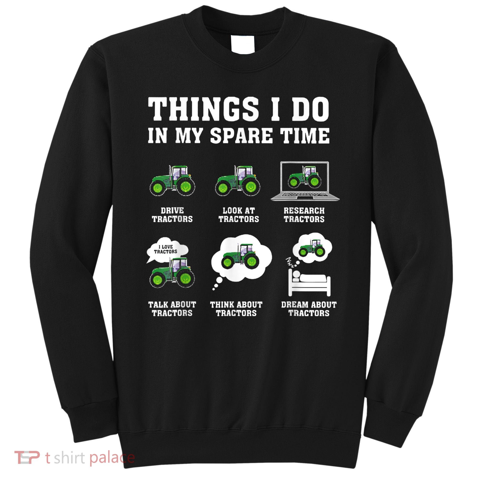 Things I Do In My Spare Time Tractor Green Funny Farmers Sweatshirt