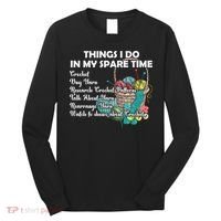 Things I Do In My Spare Time Crochet Knitting Arts Lovers Great Gift Long Sleeve Shirt thumb 0