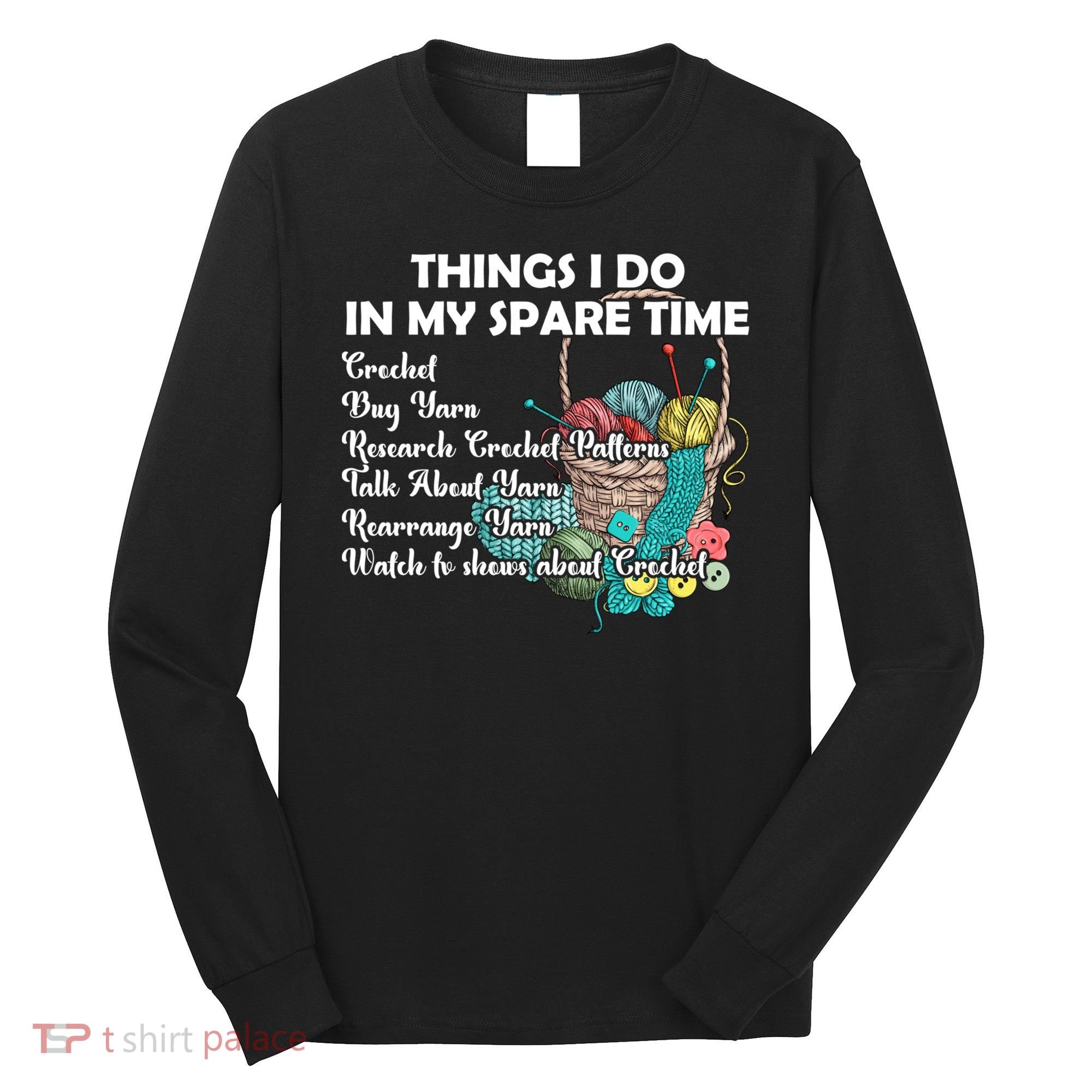 Things I Do In My Spare Time Crochet Knitting Arts Lovers Great Gift Long Sleeve Shirt