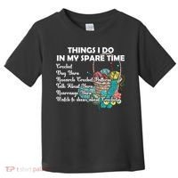 Things I Do In My Spare Time Crochet Knitting Arts Lovers Great Gift Toddler T-Shirt thumb 0