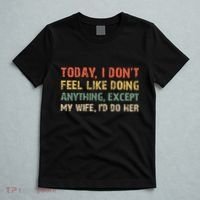 Today I Don't Feel Like Doing Anything Except My Wife T-Shirt thumb 5
