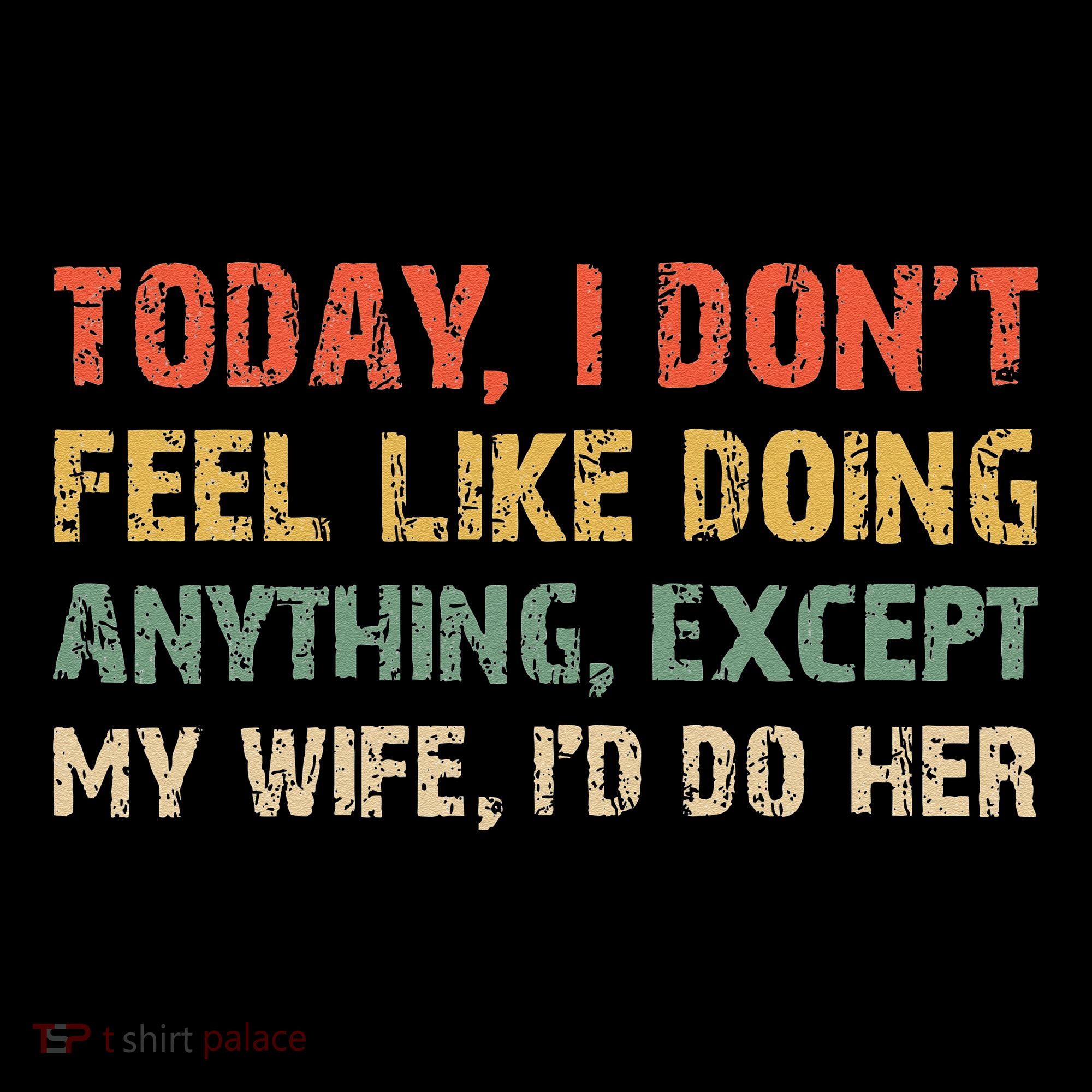 Today I Don't Feel Like Doing Anything Except My Wife Women's Hoodie
