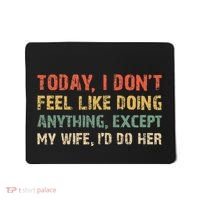Today I Don't Feel Like Doing Anything Except My Wife Mousepad thumb 0