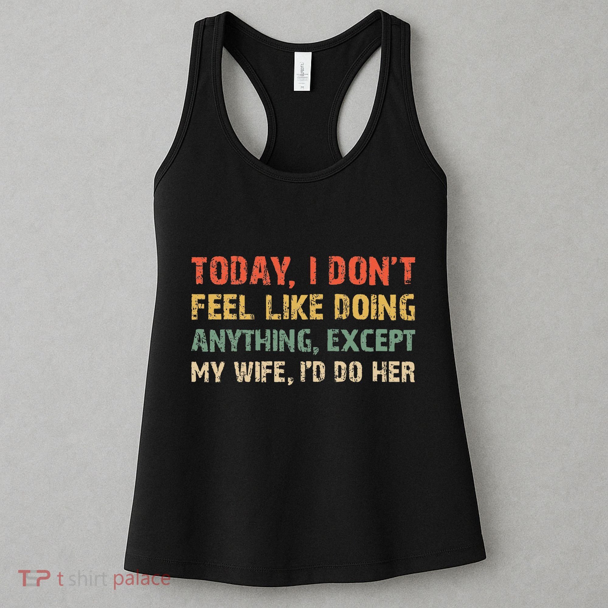 Today I Don't Feel Like Doing Anything Except My Wife Women's Tank Top