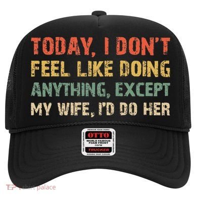 Today I Don't Feel Like Doing Anything Except My Wife Hat