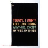 Today I Don't Feel Like Doing Anything Except My Wife Golf Towel thumb 0
