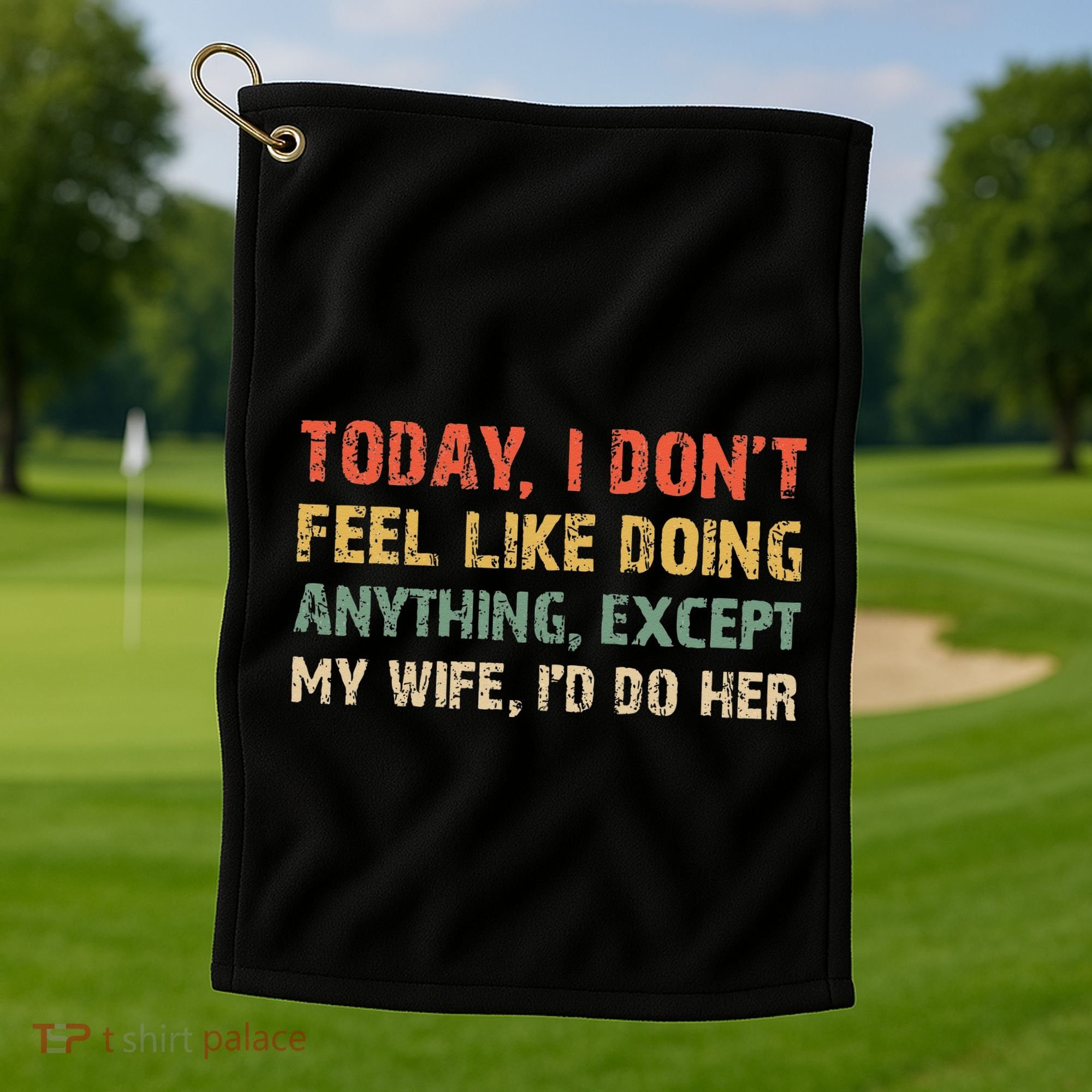 Today I Don't Feel Like Doing Anything Except My Wife Golf Towel
