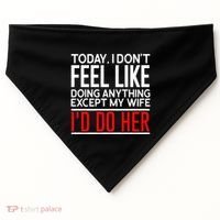 Today I Don't Feel Like Doing Anything Except My Wife I'd Do Her Gift USA-Made Doggie Bandana thumb 0