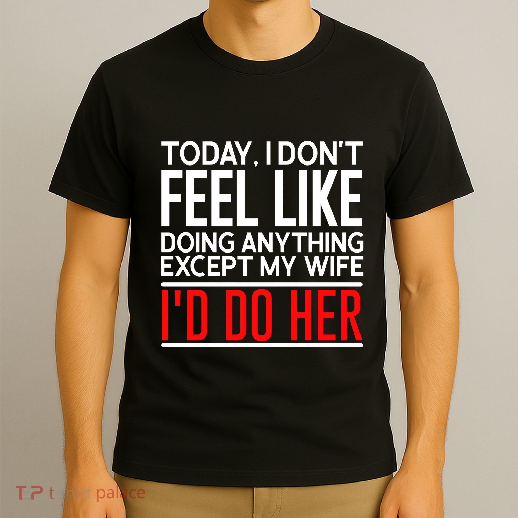 Today I Don't Feel Like Doing Anything Except My Wife I'd Do Her Gift T-Shirt