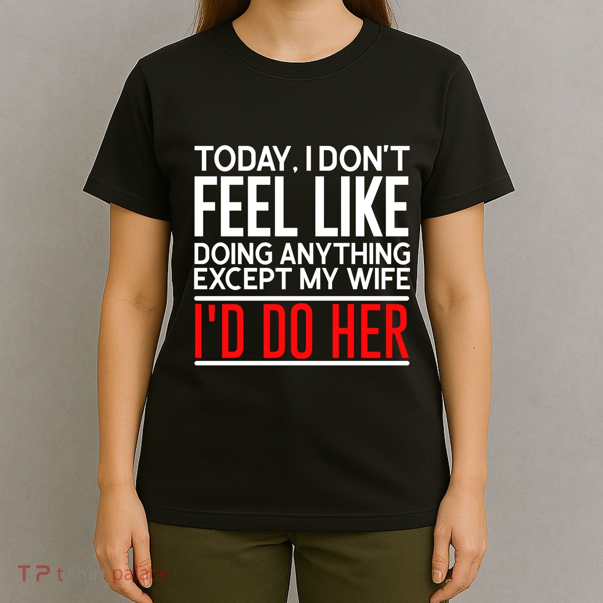 Today I Don't Feel Like Doing Anything Except My Wife I'd Do Her Gift T-Shirt