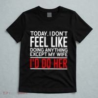 Today I Don't Feel Like Doing Anything Except My Wife I'd Do Her Gift T-Shirt thumb 5