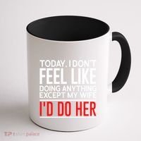Today I Don't Feel Like Doing Anything Except My Wife I'd Do Her Gift Coffee Mug thumb 1