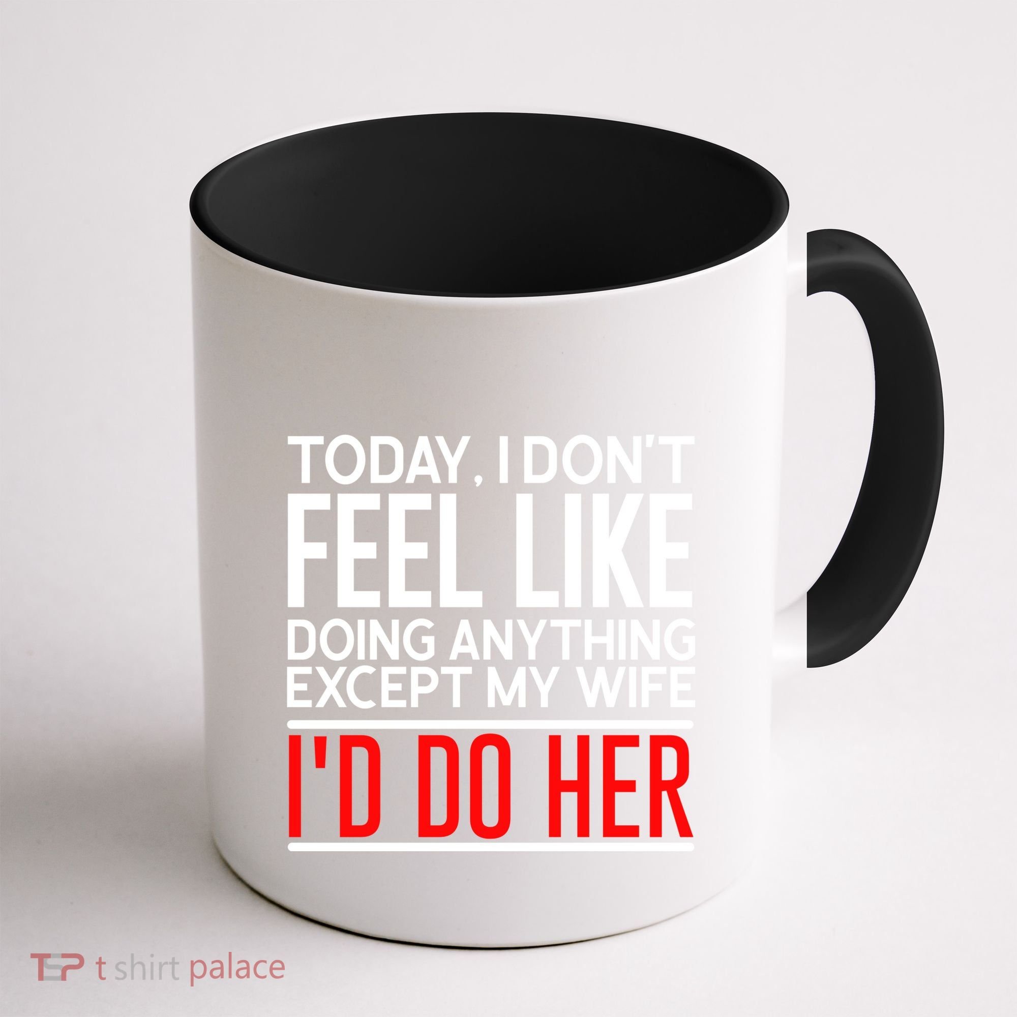 Today I Don't Feel Like Doing Anything Except My Wife I'd Do Her Gift Coffee Mug