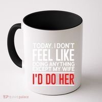 Today I Don't Feel Like Doing Anything Except My Wife I'd Do Her Gift Coffee Mug thumb 0