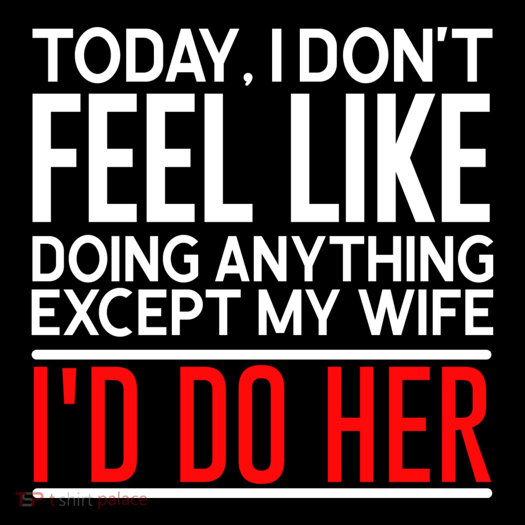Today I Don't Feel Like Doing Anything Except My Wife I'd Do Her Gift Coffee Mug