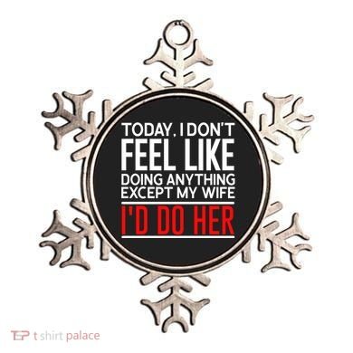 Today I Don't Feel Like Doing Anything Except My Wife I'd Do Her Gift Ornament