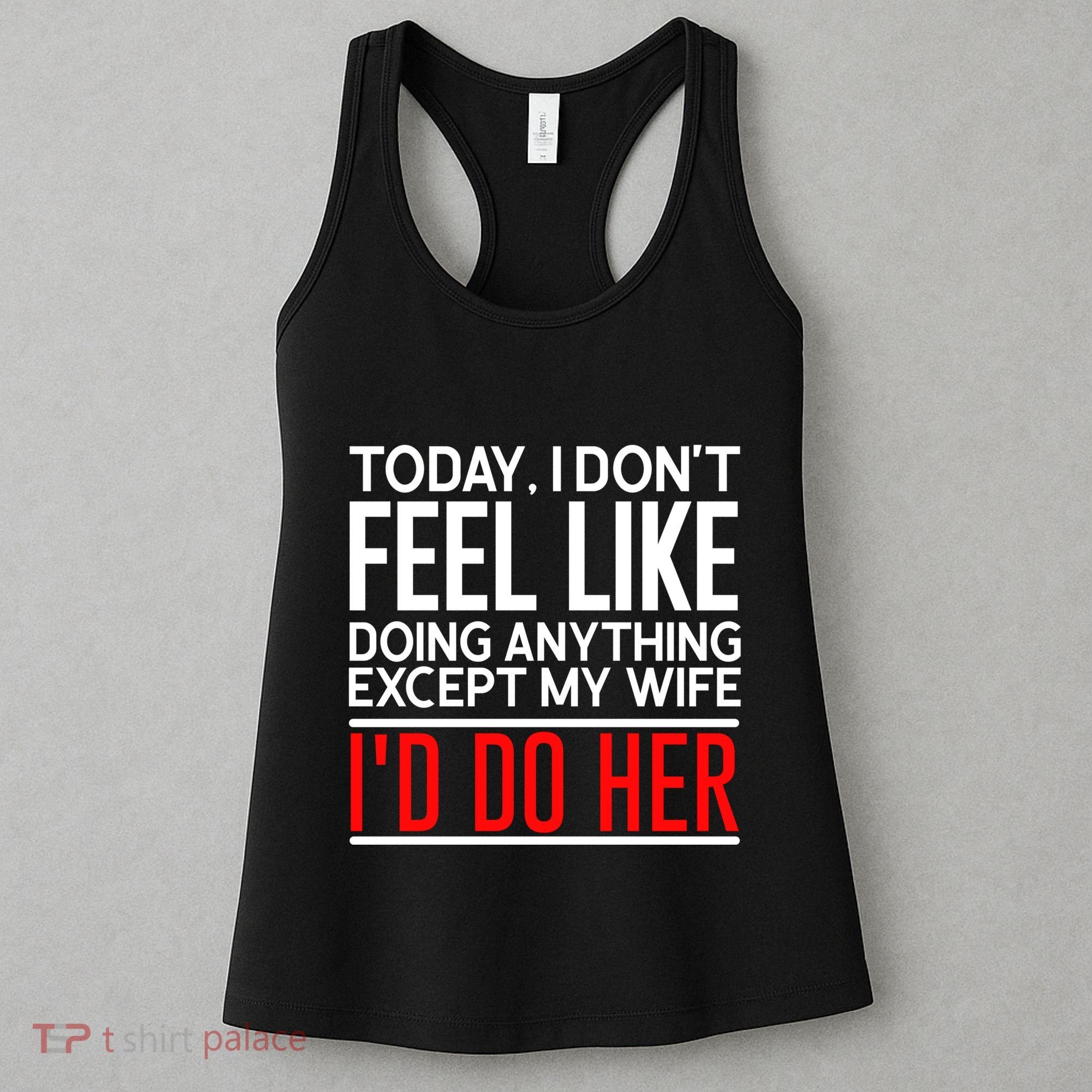 Today I Don't Feel Like Doing Anything Except My Wife I'd Do Her Gift Women's Tank Top
