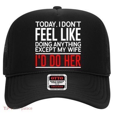 Today I Don't Feel Like Doing Anything Except My Wife I'd Do Her Gift Hat