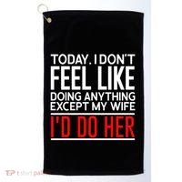 Today I Don't Feel Like Doing Anything Except My Wife I'd Do Her Gift Golf Towel thumb 0
