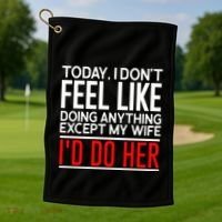 Today I Don't Feel Like Doing Anything Except My Wife I'd Do Her Gift Golf Towel thumb 1