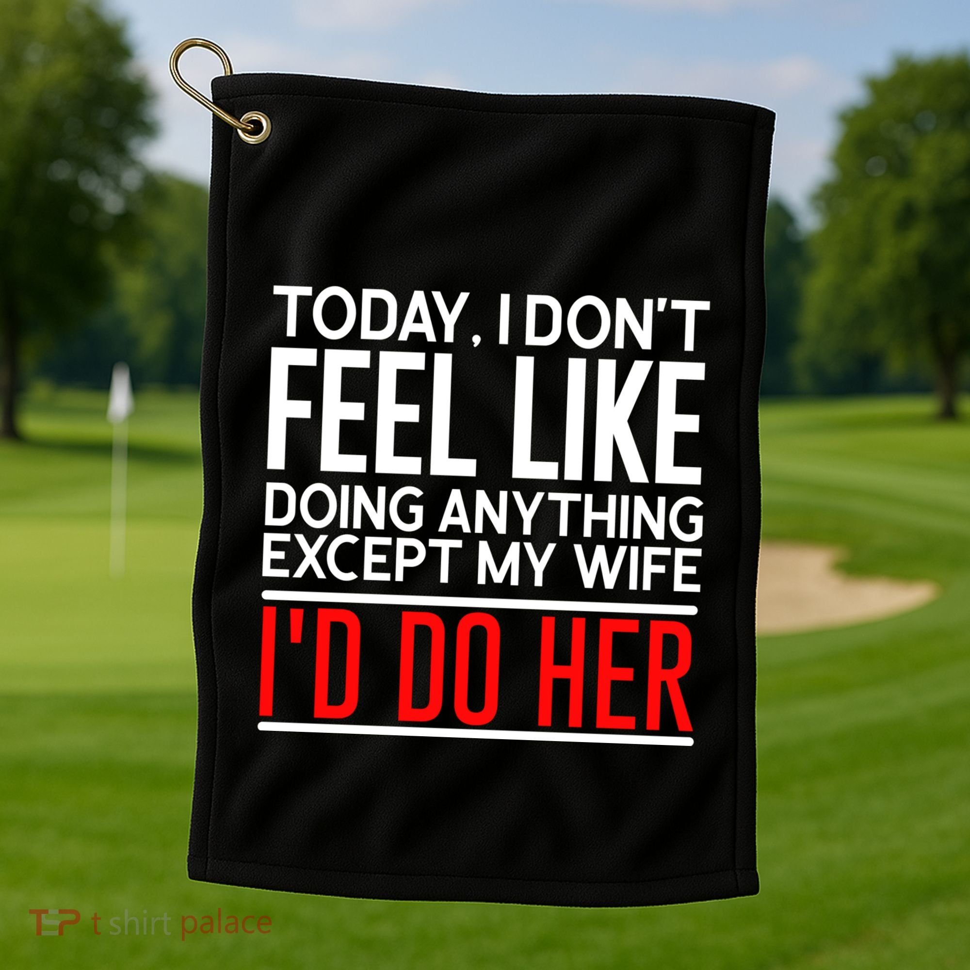 Today I Don't Feel Like Doing Anything Except My Wife I'd Do Her Gift Golf Towel