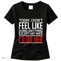 Today I Don't Feel Like Doing Anything Except My Wife I'd Do Her Gift Women's T-Shirt thumb 0