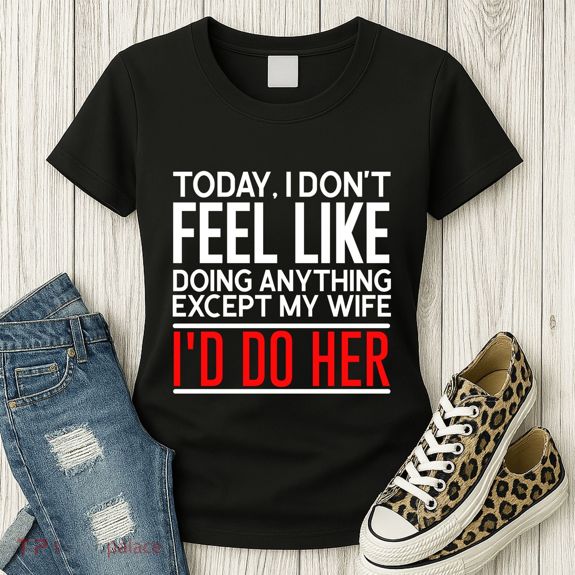 Today I Don't Feel Like Doing Anything Except My Wife I'd Do Her Gift Women's T-Shirt