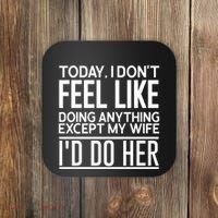 Today I Don't Feel Like Doing Anything Except My Wife I'd Do Her Gift Coaster thumb 0