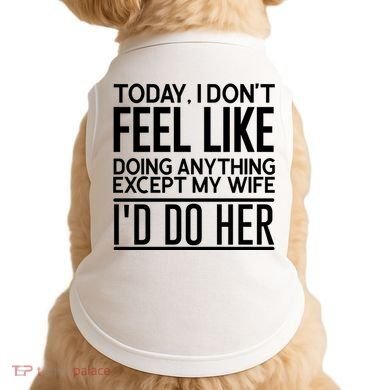 Today I Don't Feel Like Doing Anything Except My Wife I'd Do Her Gift Doggie Tank