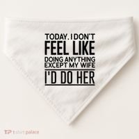 Today I Don't Feel Like Doing Anything Except My Wife I'd Do Her Gift USA-Made Doggie Bandana thumb 0
