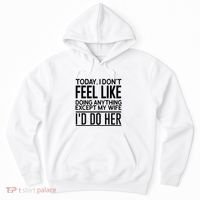 Today I Don't Feel Like Doing Anything Except My Wife I'd Do Her Gift Hoodie thumb 0