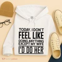 Today I Don't Feel Like Doing Anything Except My Wife I'd Do Her Gift Hoodie thumb 4