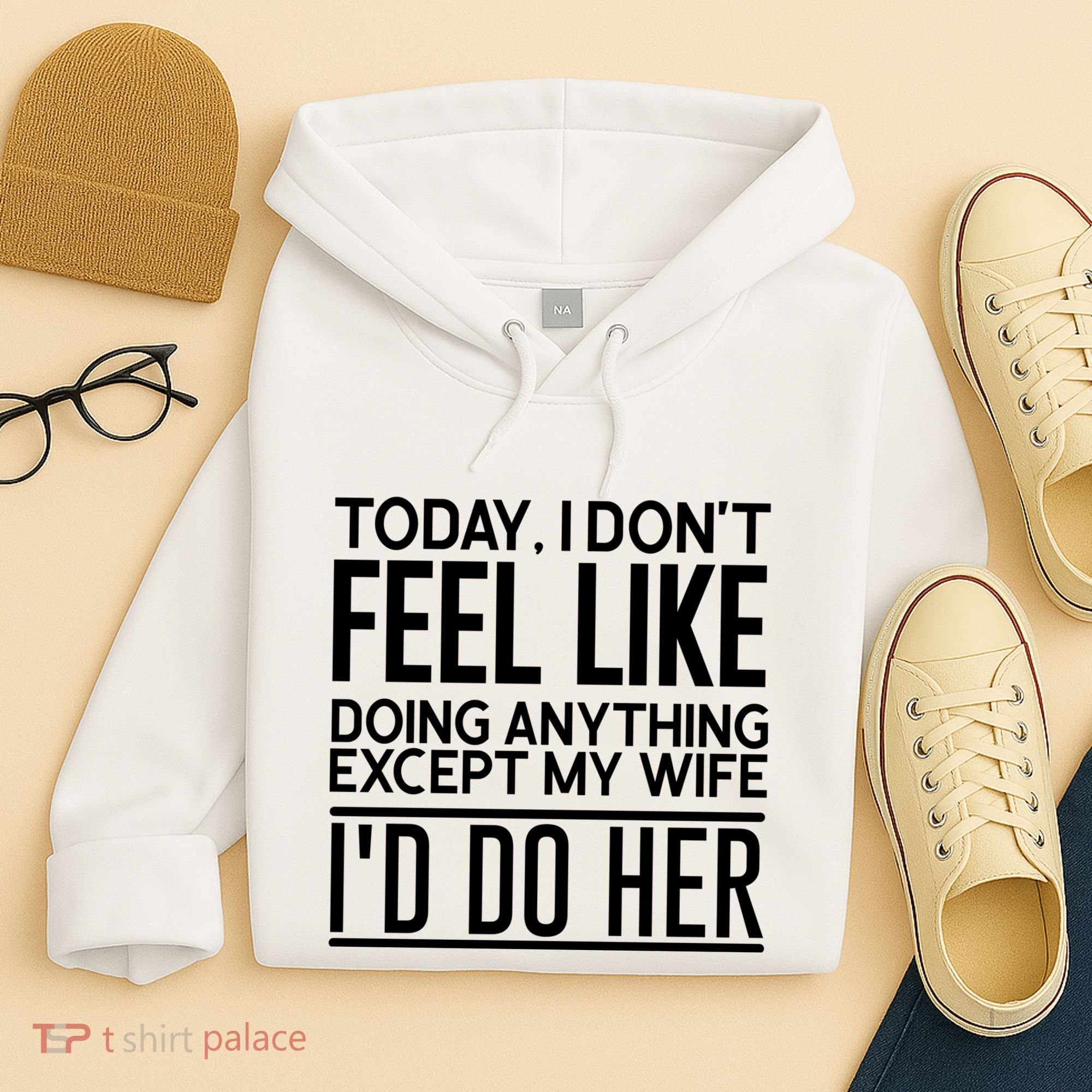 Today I Don't Feel Like Doing Anything Except My Wife I'd Do Her Gift Hoodie
