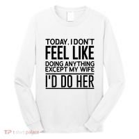 Today I Don't Feel Like Doing Anything Except My Wife I'd Do Her Gift Long Sleeve Shirt thumb 0